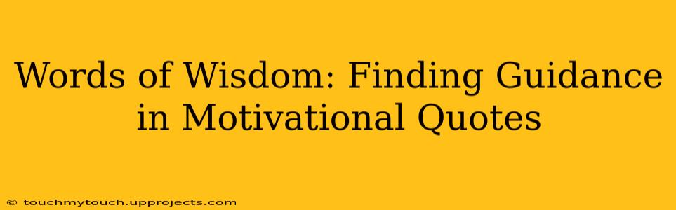 Words of Wisdom: Finding Guidance in Motivational Quotes