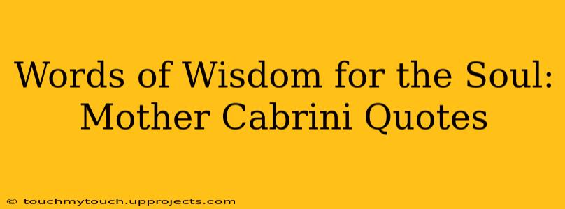 Words of Wisdom for the Soul: Mother Cabrini Quotes