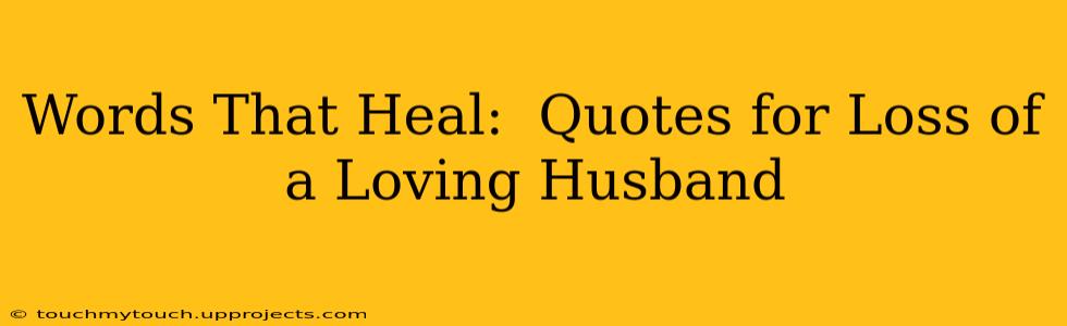 Words That Heal:  Quotes for Loss of a Loving Husband