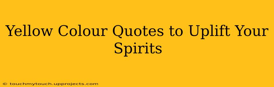 Yellow Colour Quotes to Uplift Your Spirits