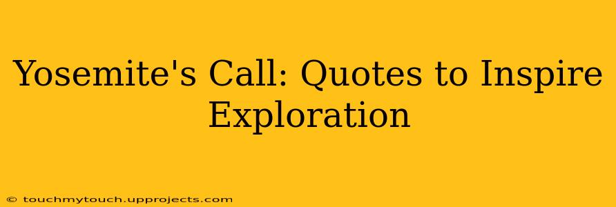 Yosemite's Call: Quotes to Inspire Exploration