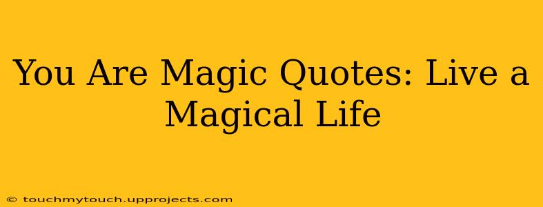You Are Magic Quotes: Live a Magical Life