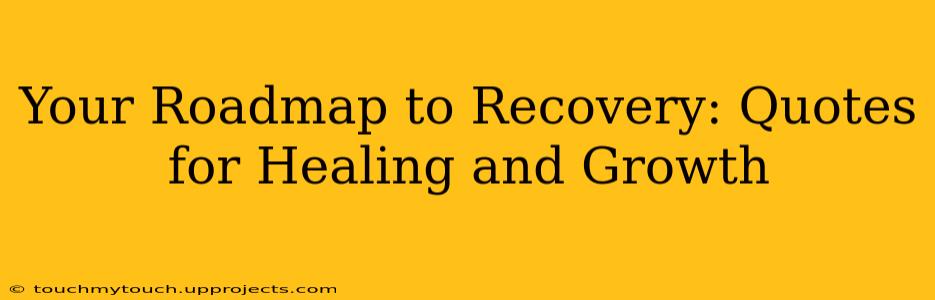 Your Roadmap to Recovery: Quotes for Healing and Growth